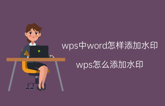 wps中word怎样添加水印 wps怎么添加水印？